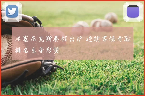 活塞尼克斯赛程出炉 连续客场考验排名竞争形势