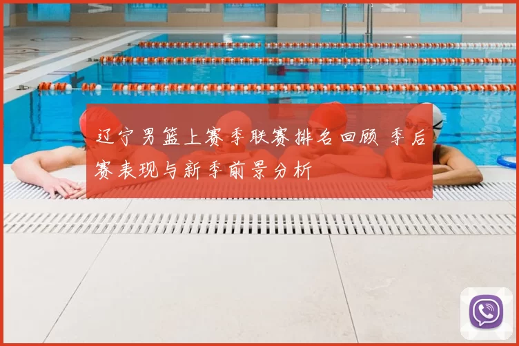 辽宁男篮上赛季联赛排名回顾 季后赛表现与新季前景分析