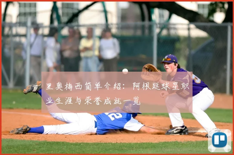 里奥梅西简单介绍：阿根廷球星职业生涯与荣誉成就一览